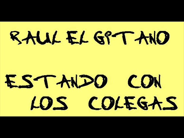 estando con los colegas raul el gitano