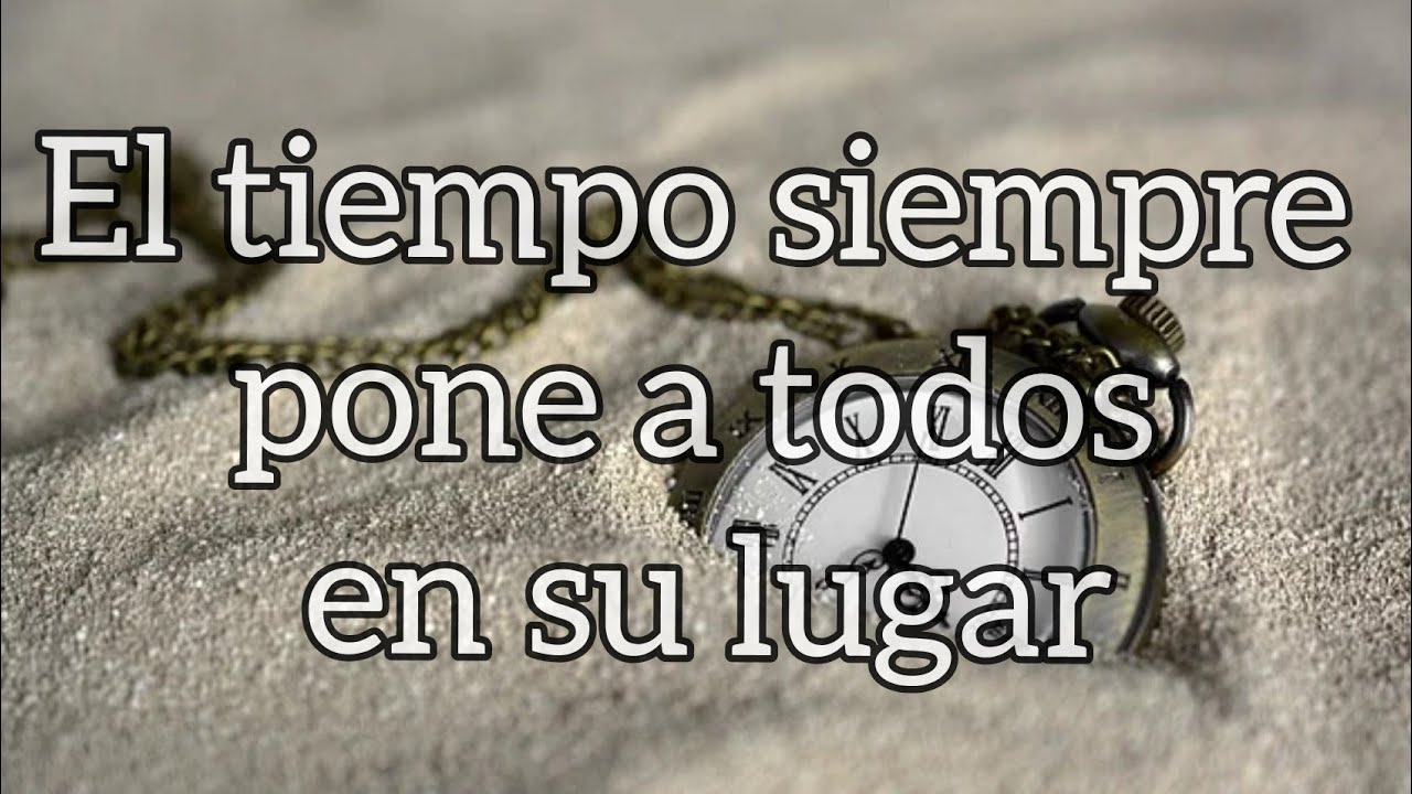 frases el tiempo pone a cada uno en su lugar