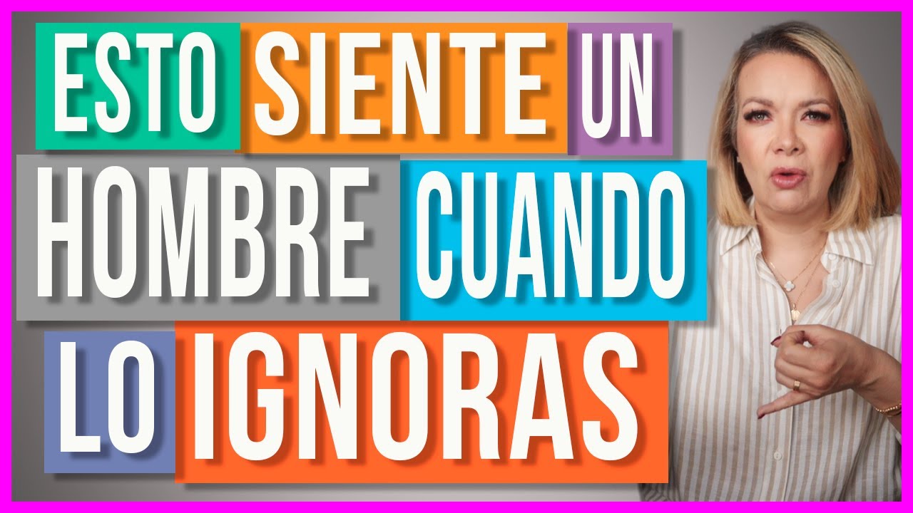 que pasa cuando ignoras a un hombre